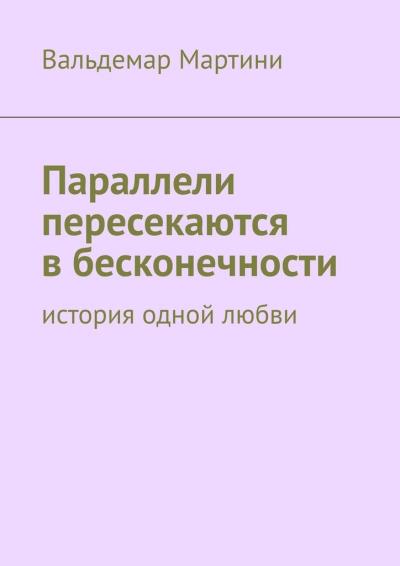 Книга Параллели пересекаются в бесконечности. История одной любви (Вальдемар Мартини)